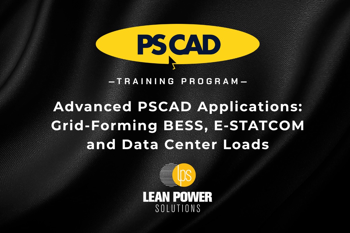 PSCAD Training Program: Advanced PSCAD Applications: Grid-Forming BESS, E-STATCOM and Data Center Loads, by Lean Power Solutions
